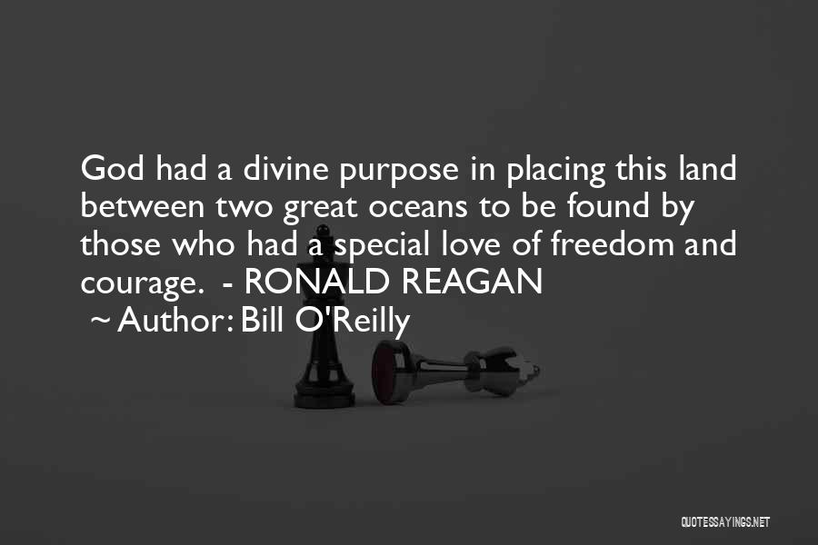 Bill O'Reilly Quotes: God Had A Divine Purpose In Placing This Land Between Two Great Oceans To Be Found By Those Who Had