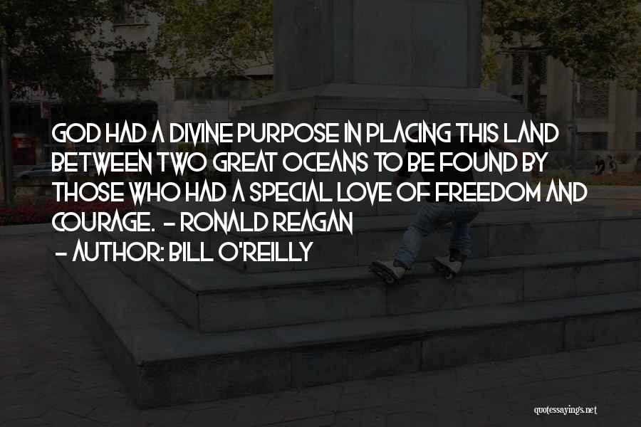 Bill O'Reilly Quotes: God Had A Divine Purpose In Placing This Land Between Two Great Oceans To Be Found By Those Who Had