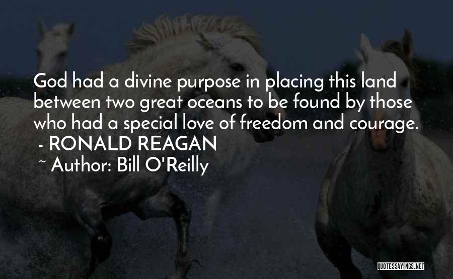 Bill O'Reilly Quotes: God Had A Divine Purpose In Placing This Land Between Two Great Oceans To Be Found By Those Who Had