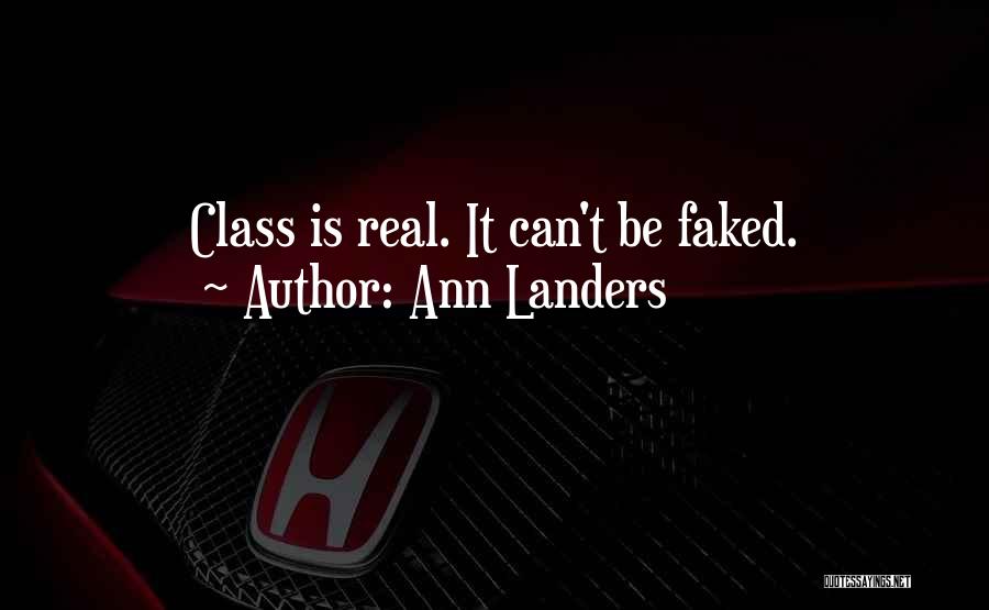 Ann Landers Quotes: Class Is Real. It Can't Be Faked.