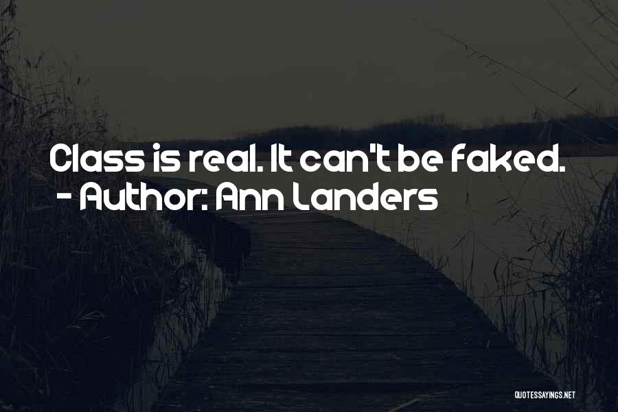 Ann Landers Quotes: Class Is Real. It Can't Be Faked.