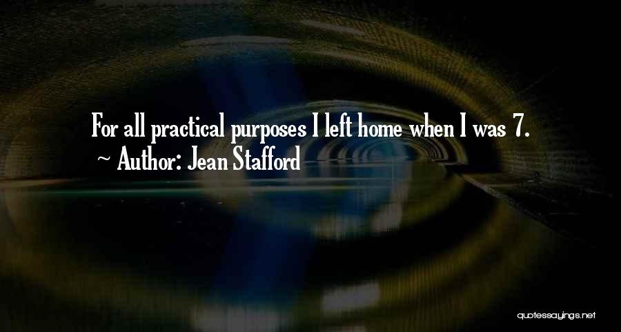 Jean Stafford Quotes: For All Practical Purposes I Left Home When I Was 7.