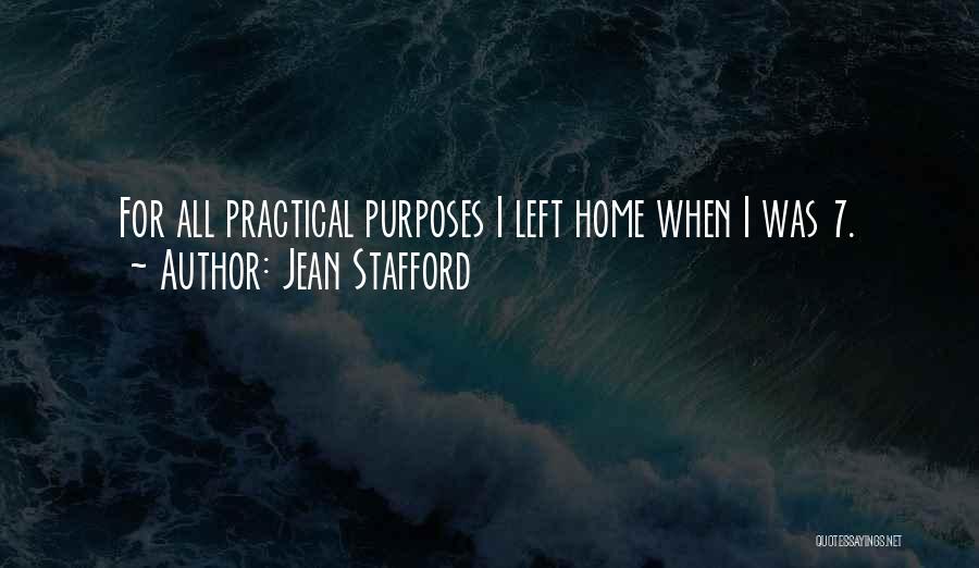 Jean Stafford Quotes: For All Practical Purposes I Left Home When I Was 7.