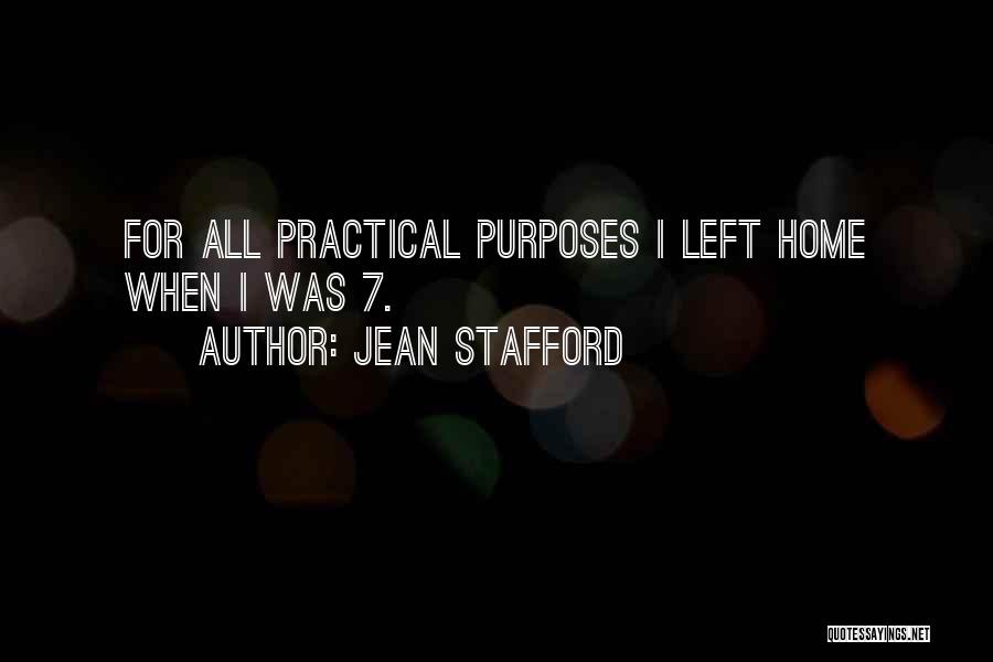 Jean Stafford Quotes: For All Practical Purposes I Left Home When I Was 7.