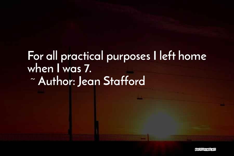 Jean Stafford Quotes: For All Practical Purposes I Left Home When I Was 7.