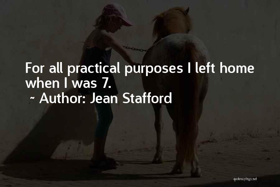Jean Stafford Quotes: For All Practical Purposes I Left Home When I Was 7.