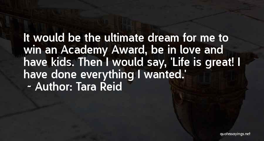 Tara Reid Quotes: It Would Be The Ultimate Dream For Me To Win An Academy Award, Be In Love And Have Kids. Then