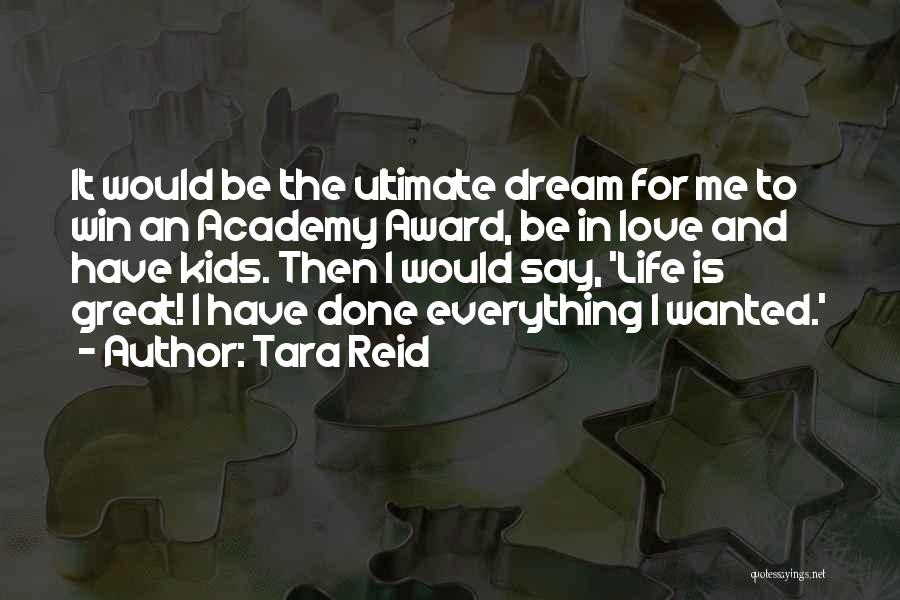 Tara Reid Quotes: It Would Be The Ultimate Dream For Me To Win An Academy Award, Be In Love And Have Kids. Then