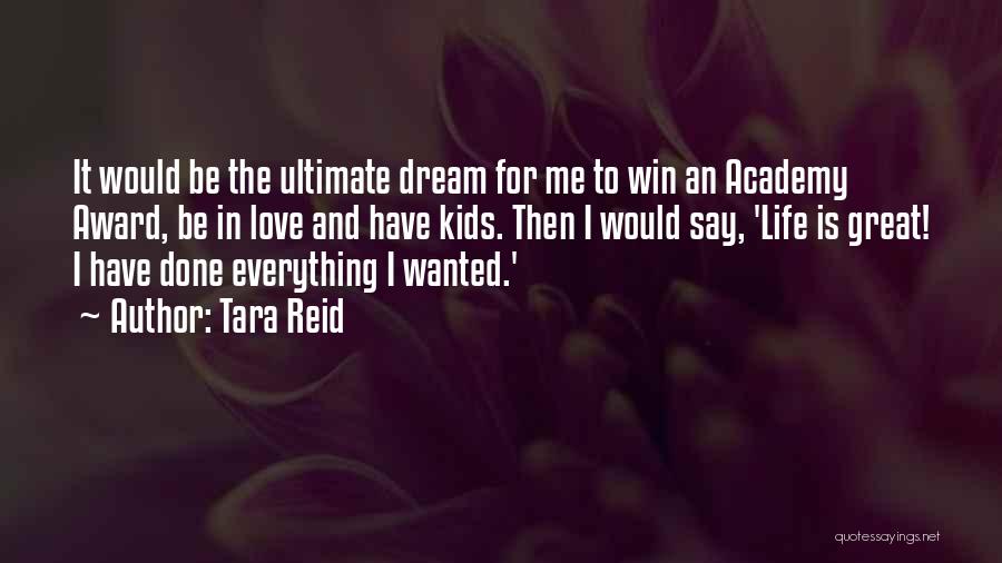 Tara Reid Quotes: It Would Be The Ultimate Dream For Me To Win An Academy Award, Be In Love And Have Kids. Then