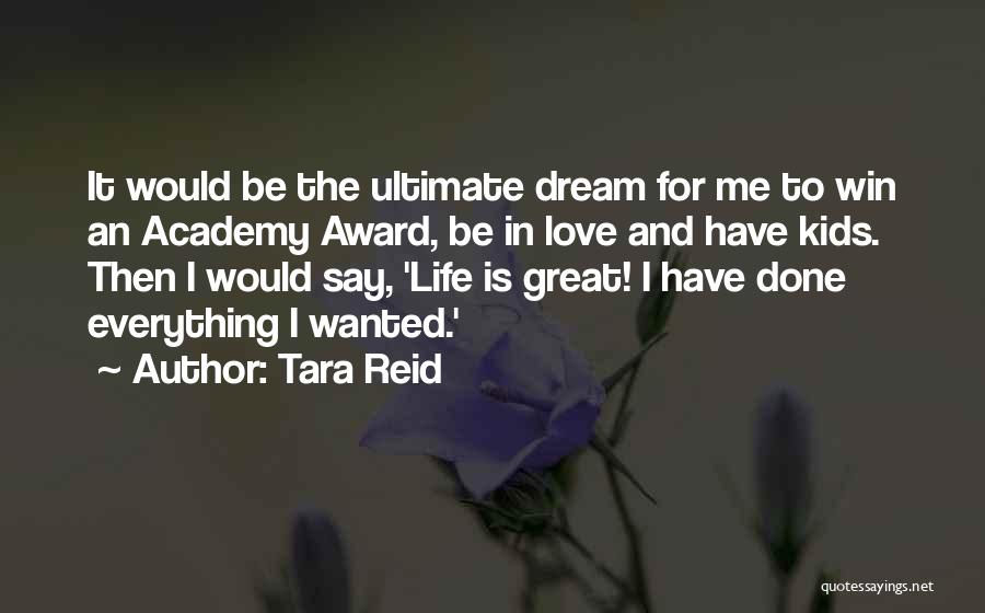 Tara Reid Quotes: It Would Be The Ultimate Dream For Me To Win An Academy Award, Be In Love And Have Kids. Then