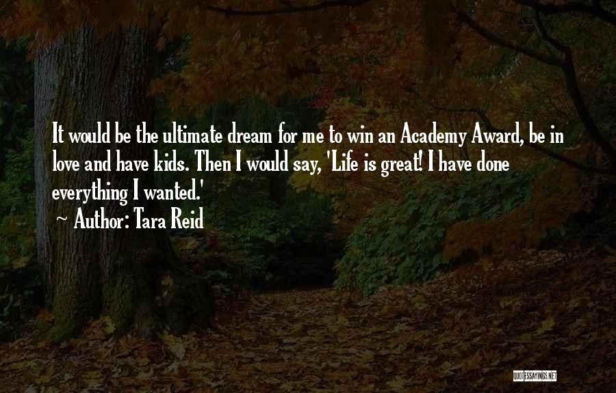 Tara Reid Quotes: It Would Be The Ultimate Dream For Me To Win An Academy Award, Be In Love And Have Kids. Then