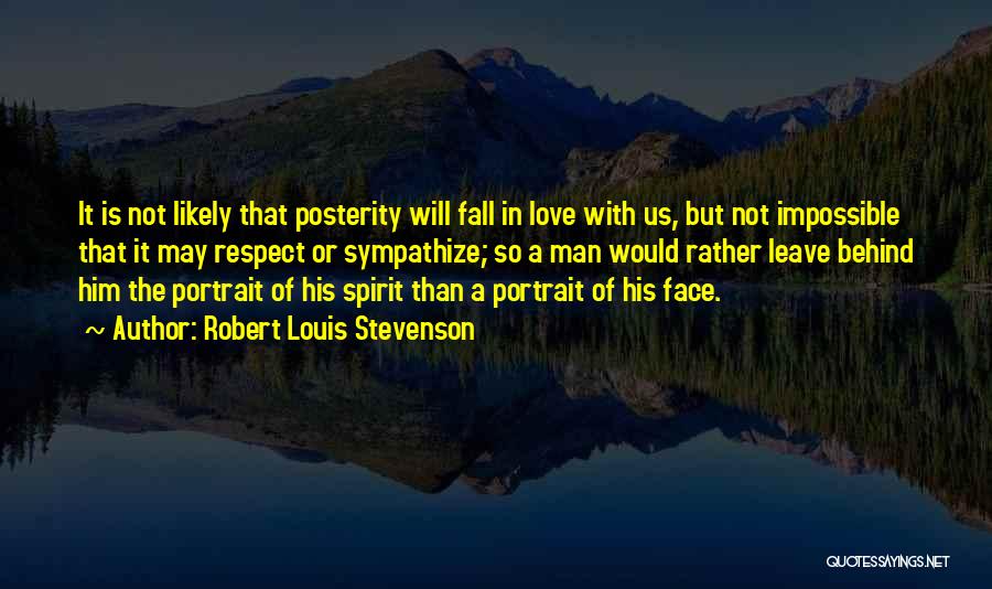 Robert Louis Stevenson Quotes: It Is Not Likely That Posterity Will Fall In Love With Us, But Not Impossible That It May Respect Or
