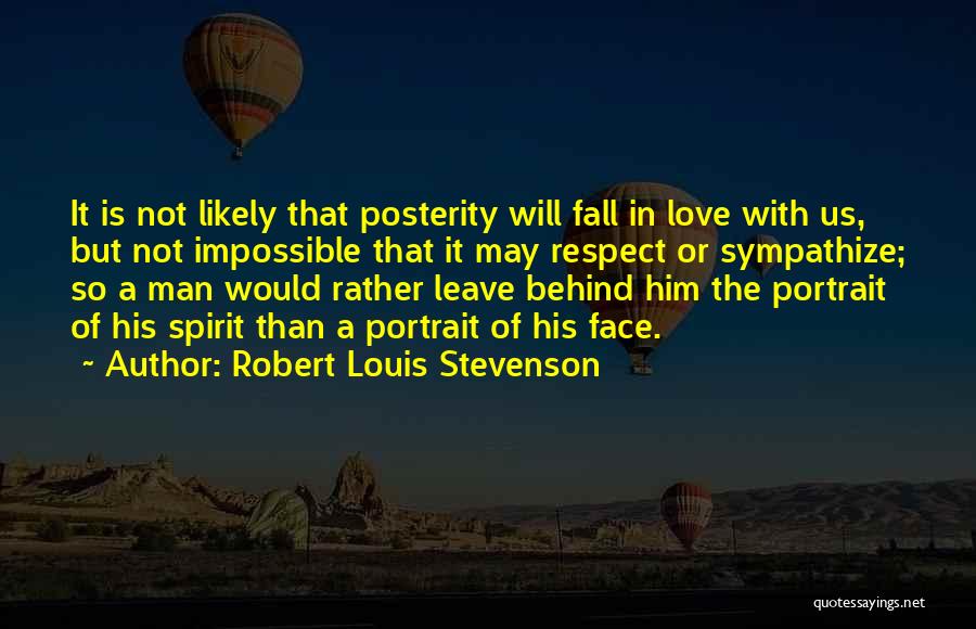 Robert Louis Stevenson Quotes: It Is Not Likely That Posterity Will Fall In Love With Us, But Not Impossible That It May Respect Or