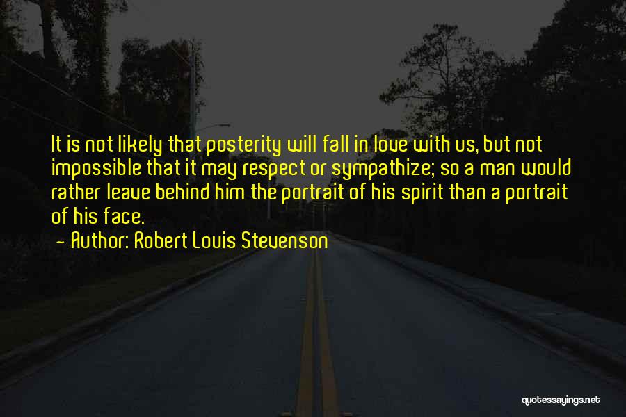 Robert Louis Stevenson Quotes: It Is Not Likely That Posterity Will Fall In Love With Us, But Not Impossible That It May Respect Or