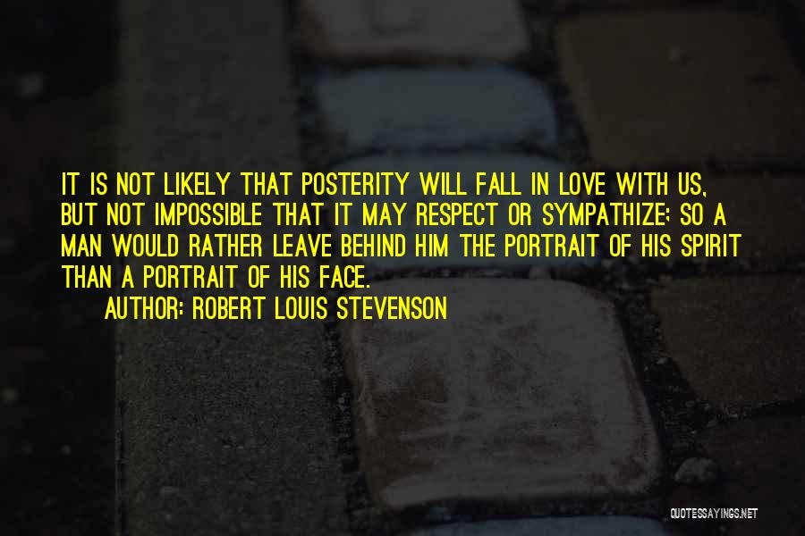 Robert Louis Stevenson Quotes: It Is Not Likely That Posterity Will Fall In Love With Us, But Not Impossible That It May Respect Or