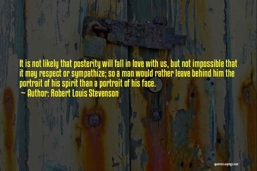 Robert Louis Stevenson Quotes: It Is Not Likely That Posterity Will Fall In Love With Us, But Not Impossible That It May Respect Or