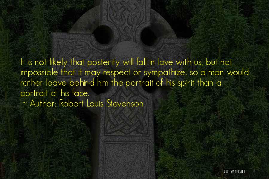 Robert Louis Stevenson Quotes: It Is Not Likely That Posterity Will Fall In Love With Us, But Not Impossible That It May Respect Or