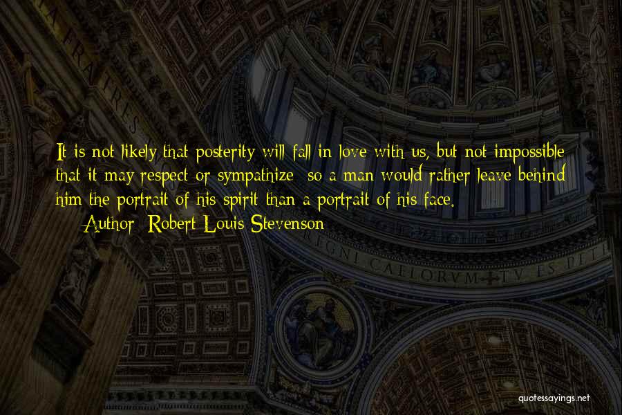 Robert Louis Stevenson Quotes: It Is Not Likely That Posterity Will Fall In Love With Us, But Not Impossible That It May Respect Or