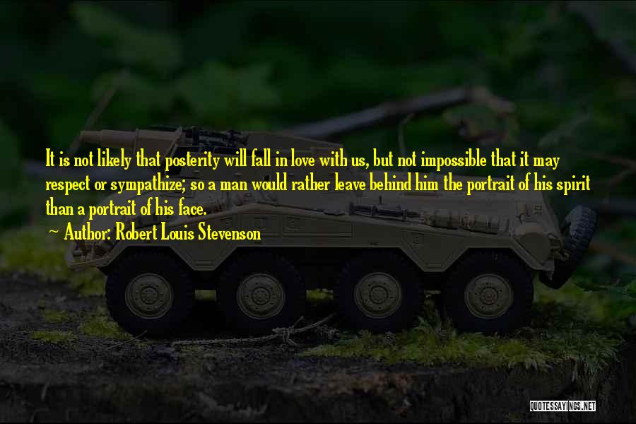 Robert Louis Stevenson Quotes: It Is Not Likely That Posterity Will Fall In Love With Us, But Not Impossible That It May Respect Or