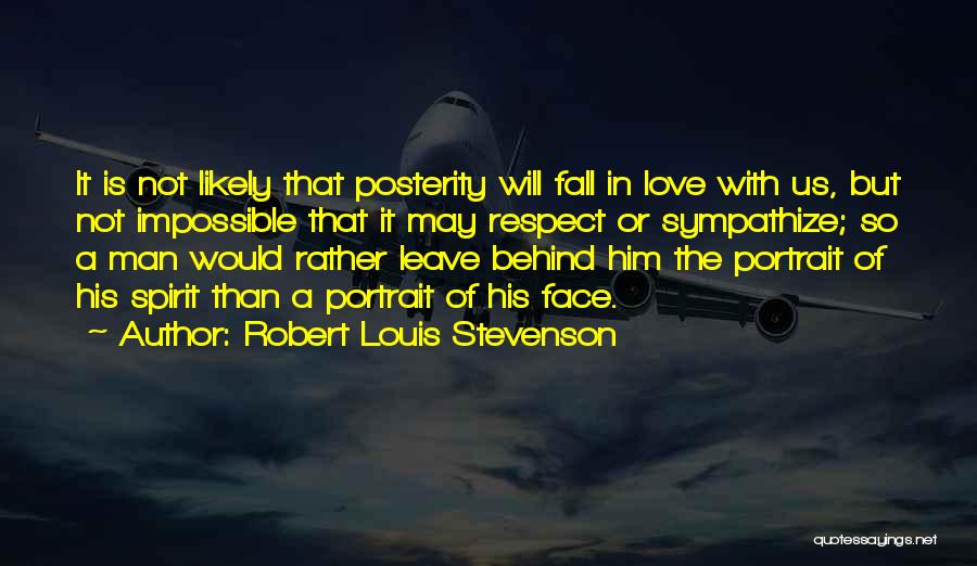 Robert Louis Stevenson Quotes: It Is Not Likely That Posterity Will Fall In Love With Us, But Not Impossible That It May Respect Or