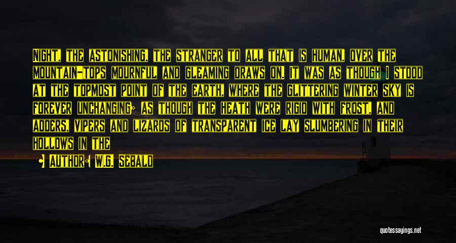 W.G. Sebald Quotes: Night, The Astonishing, The Stranger To All That Is Human, Over The Mountain-tops Mournful And Gleaming Draws On. It Was