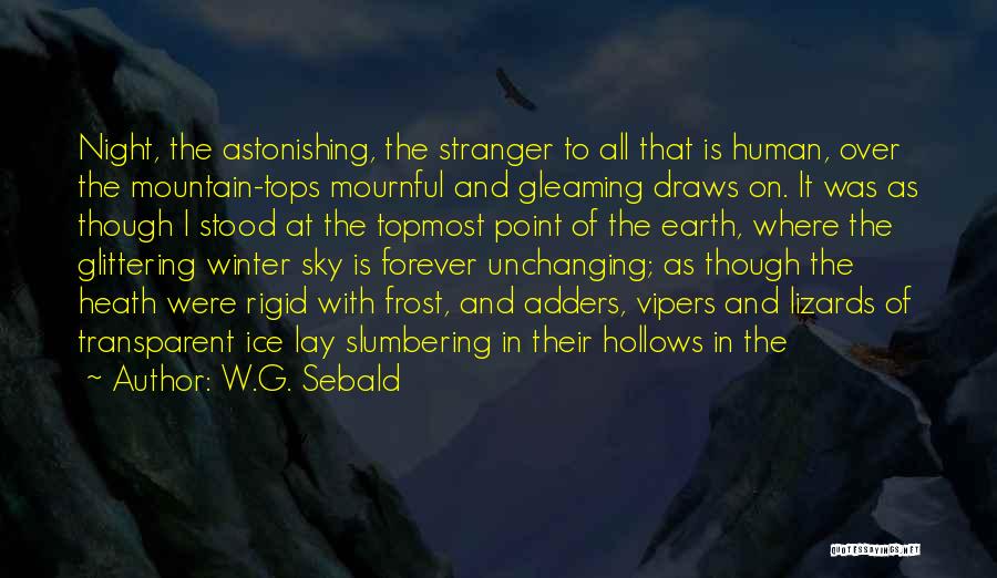 W.G. Sebald Quotes: Night, The Astonishing, The Stranger To All That Is Human, Over The Mountain-tops Mournful And Gleaming Draws On. It Was