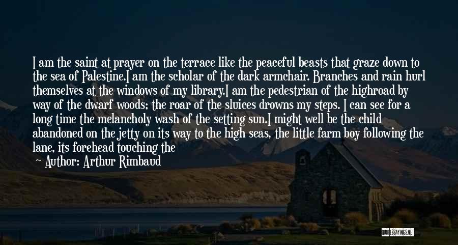 Arthur Rimbaud Quotes: I Am The Saint At Prayer On The Terrace Like The Peaceful Beasts That Graze Down To The Sea Of