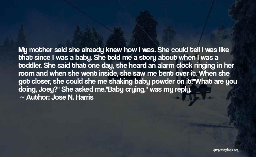 Jose N. Harris Quotes: My Mother Said She Already Knew How I Was. She Could Tell I Was Like That Since I Was A