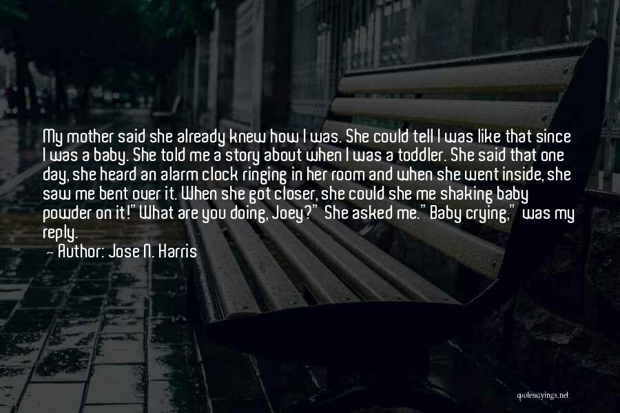 Jose N. Harris Quotes: My Mother Said She Already Knew How I Was. She Could Tell I Was Like That Since I Was A