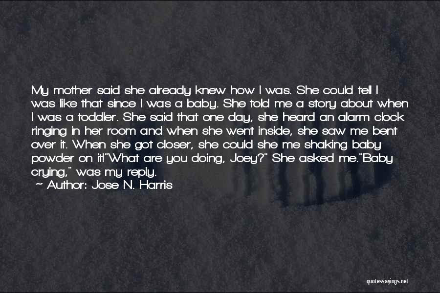 Jose N. Harris Quotes: My Mother Said She Already Knew How I Was. She Could Tell I Was Like That Since I Was A