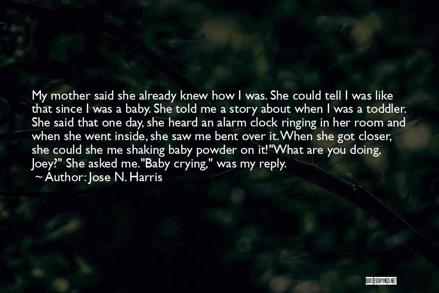 Jose N. Harris Quotes: My Mother Said She Already Knew How I Was. She Could Tell I Was Like That Since I Was A