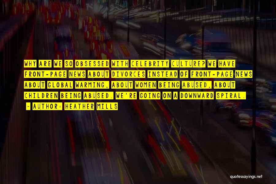 Heather Mills Quotes: Why Are We So Obsessed With Celebrity Culture? We Have Front-page News About Divorces Instead Of Front-page News About Global
