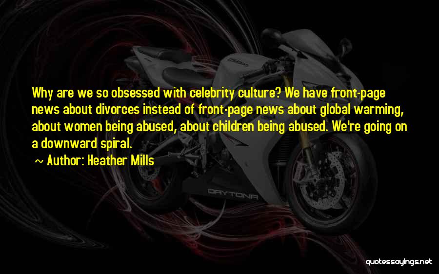 Heather Mills Quotes: Why Are We So Obsessed With Celebrity Culture? We Have Front-page News About Divorces Instead Of Front-page News About Global