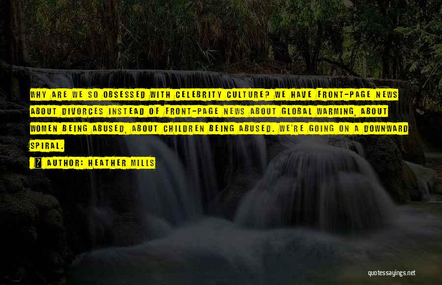 Heather Mills Quotes: Why Are We So Obsessed With Celebrity Culture? We Have Front-page News About Divorces Instead Of Front-page News About Global