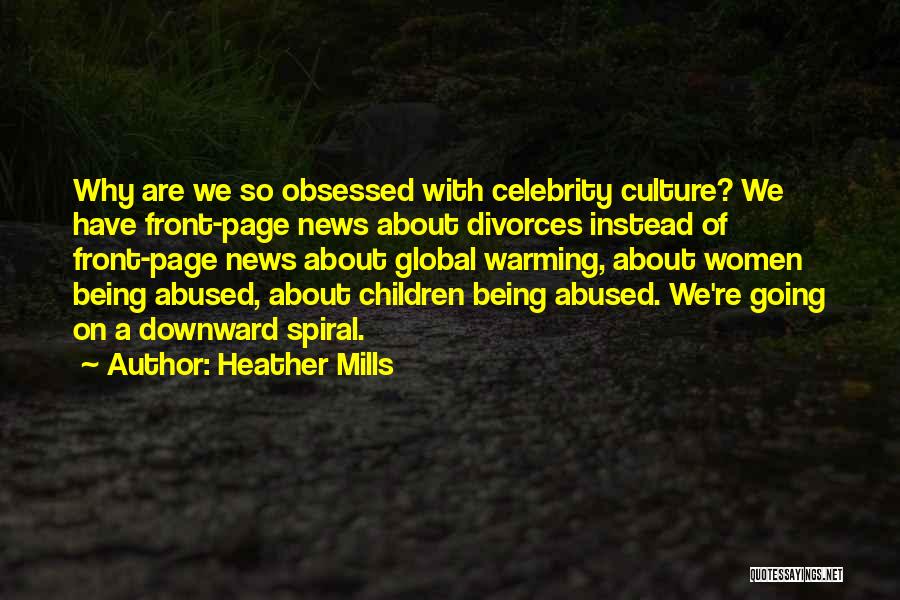 Heather Mills Quotes: Why Are We So Obsessed With Celebrity Culture? We Have Front-page News About Divorces Instead Of Front-page News About Global