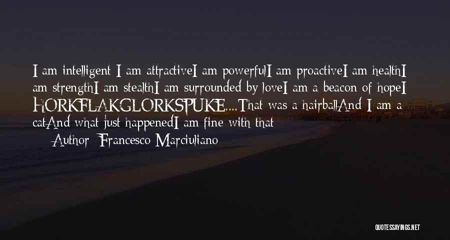 Francesco Marciuliano Quotes: I Am Intelligent I Am Attractivei Am Powerfuli Am Proactivei Am Healthi Am Strengthi Am Stealthi Am Surrounded By Lovei