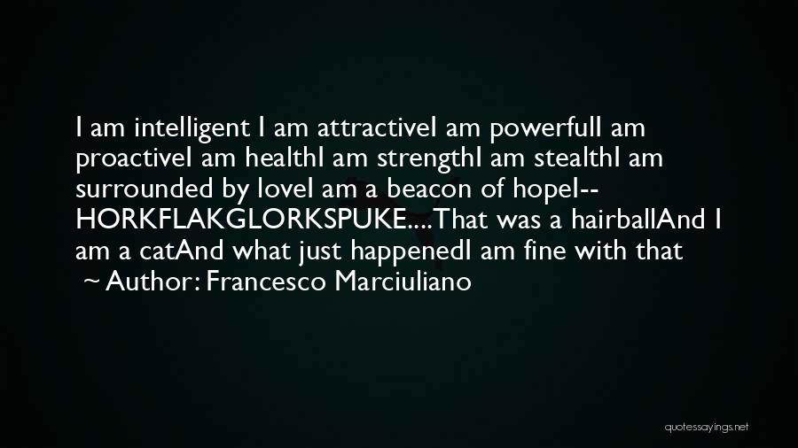 Francesco Marciuliano Quotes: I Am Intelligent I Am Attractivei Am Powerfuli Am Proactivei Am Healthi Am Strengthi Am Stealthi Am Surrounded By Lovei