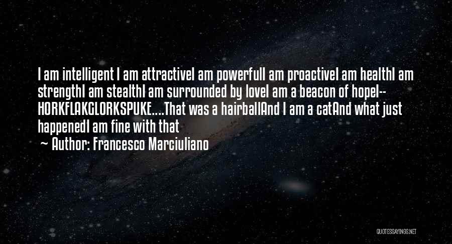 Francesco Marciuliano Quotes: I Am Intelligent I Am Attractivei Am Powerfuli Am Proactivei Am Healthi Am Strengthi Am Stealthi Am Surrounded By Lovei