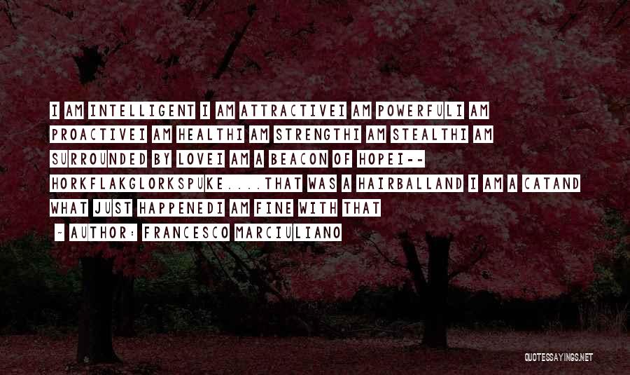 Francesco Marciuliano Quotes: I Am Intelligent I Am Attractivei Am Powerfuli Am Proactivei Am Healthi Am Strengthi Am Stealthi Am Surrounded By Lovei