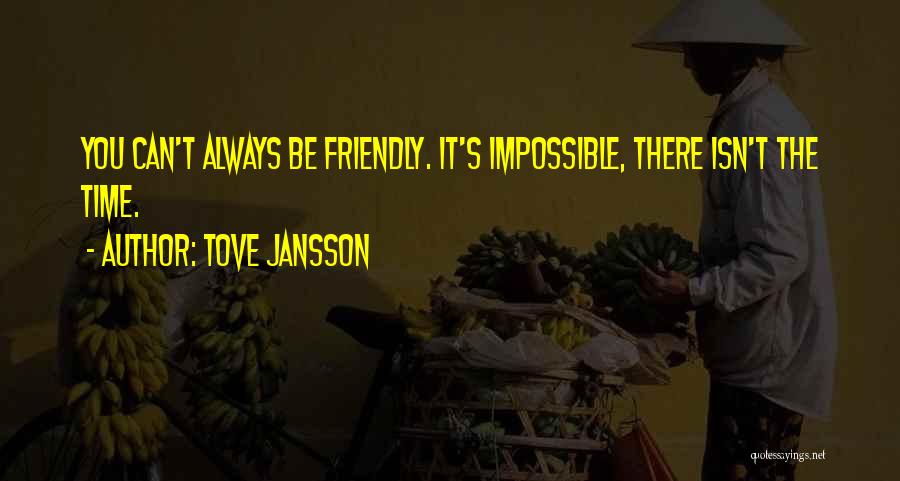 Tove Jansson Quotes: You Can't Always Be Friendly. It's Impossible, There Isn't The Time.