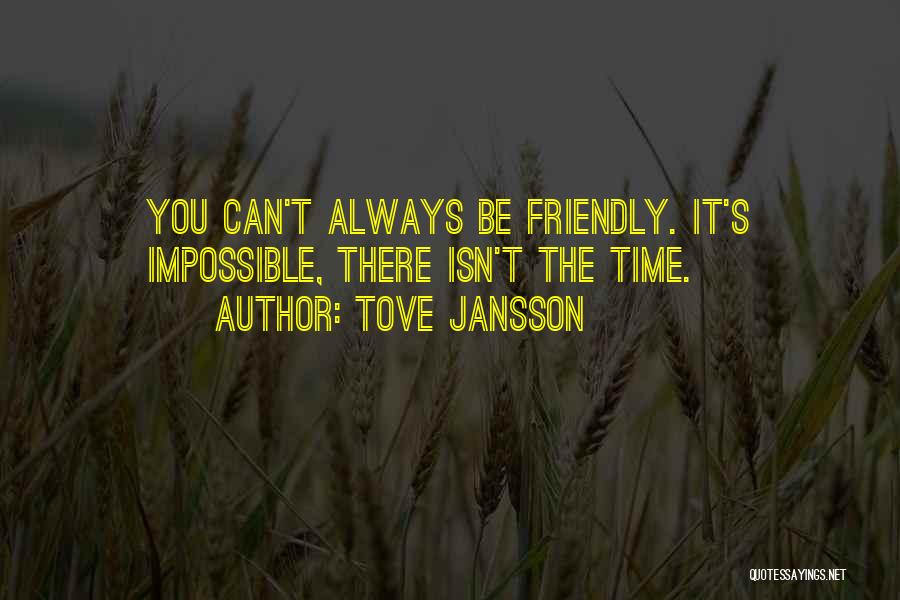 Tove Jansson Quotes: You Can't Always Be Friendly. It's Impossible, There Isn't The Time.
