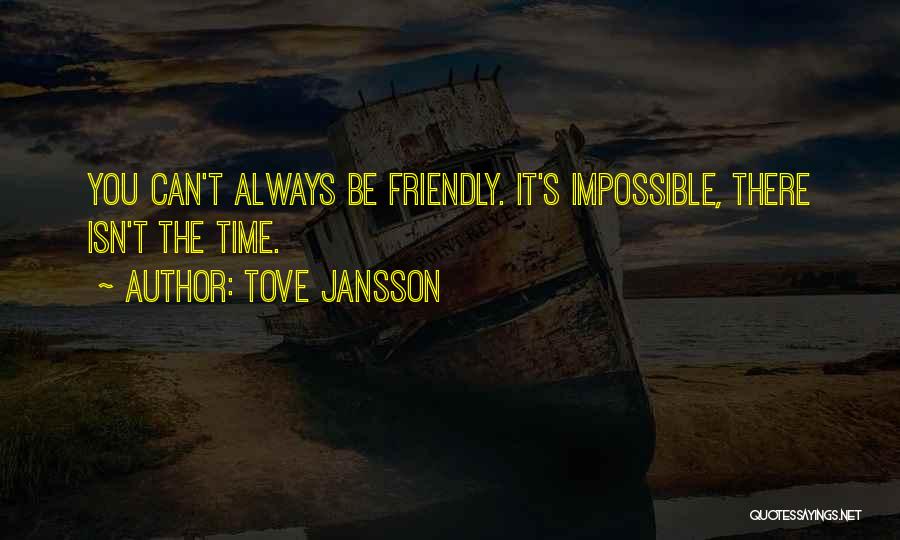 Tove Jansson Quotes: You Can't Always Be Friendly. It's Impossible, There Isn't The Time.