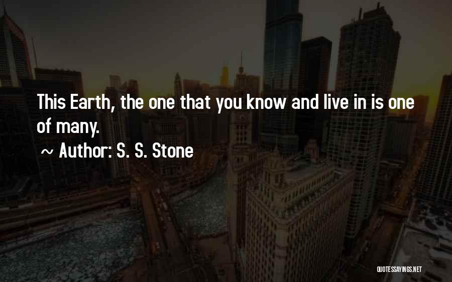 S. S. Stone Quotes: This Earth, The One That You Know And Live In Is One Of Many.