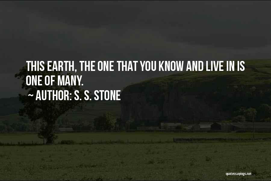 S. S. Stone Quotes: This Earth, The One That You Know And Live In Is One Of Many.