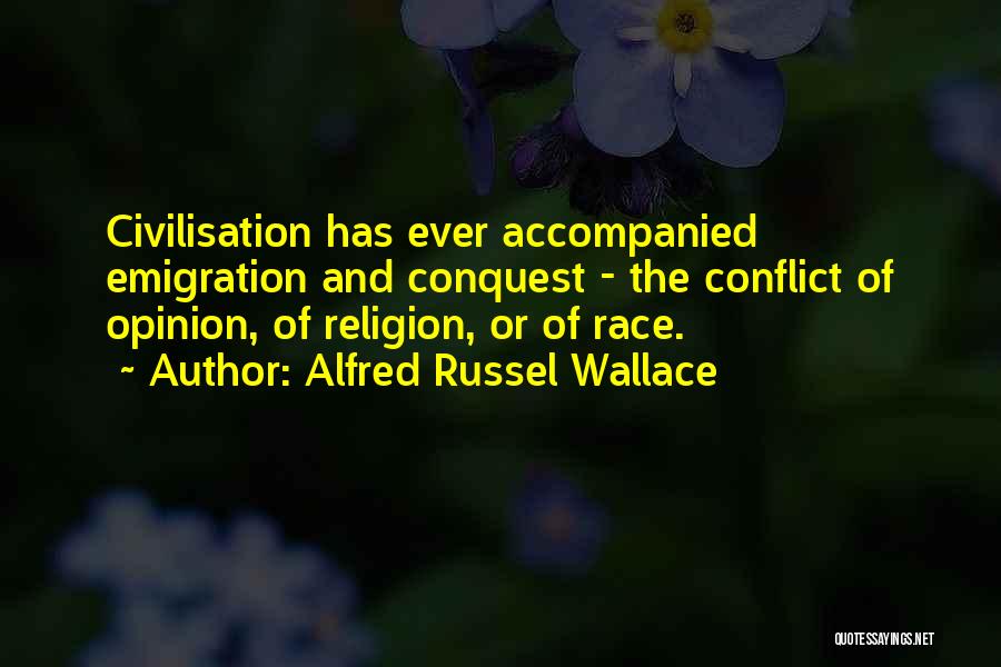 Alfred Russel Wallace Quotes: Civilisation Has Ever Accompanied Emigration And Conquest - The Conflict Of Opinion, Of Religion, Or Of Race.