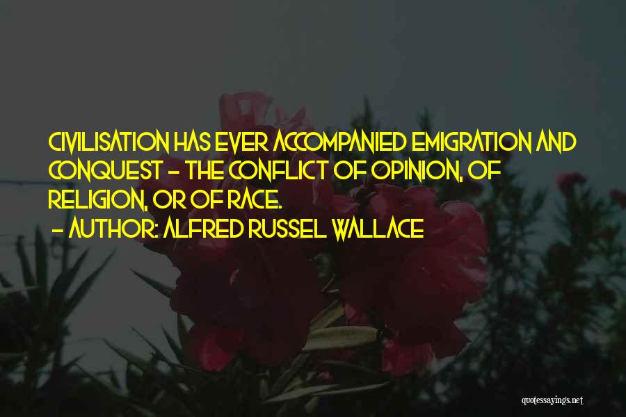 Alfred Russel Wallace Quotes: Civilisation Has Ever Accompanied Emigration And Conquest - The Conflict Of Opinion, Of Religion, Or Of Race.