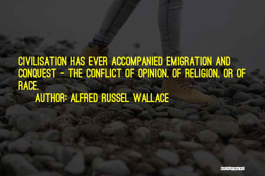 Alfred Russel Wallace Quotes: Civilisation Has Ever Accompanied Emigration And Conquest - The Conflict Of Opinion, Of Religion, Or Of Race.
