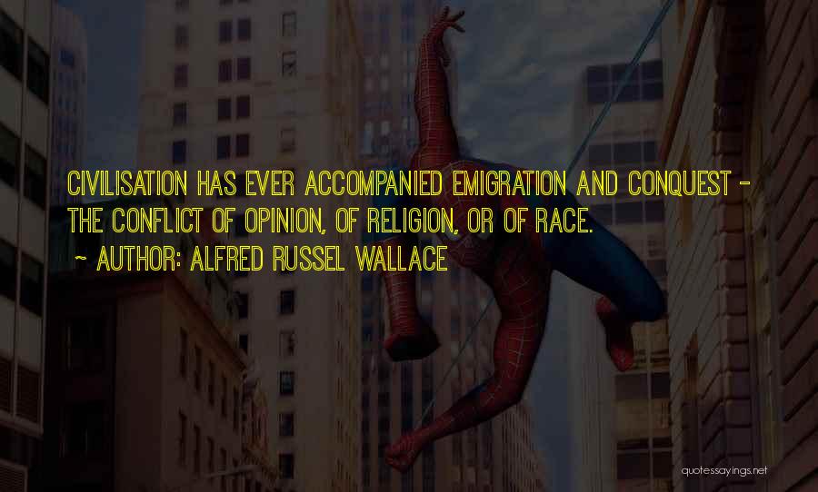 Alfred Russel Wallace Quotes: Civilisation Has Ever Accompanied Emigration And Conquest - The Conflict Of Opinion, Of Religion, Or Of Race.