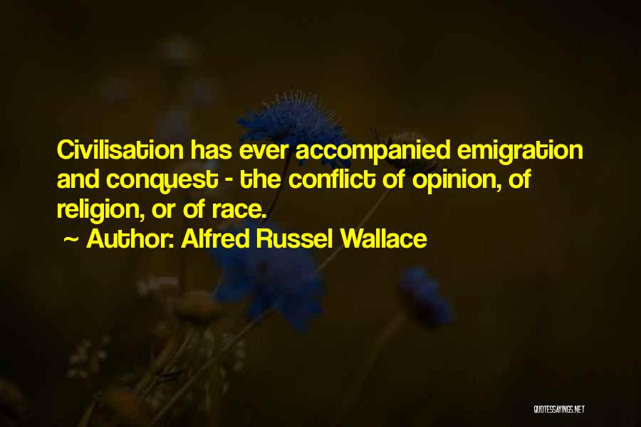 Alfred Russel Wallace Quotes: Civilisation Has Ever Accompanied Emigration And Conquest - The Conflict Of Opinion, Of Religion, Or Of Race.