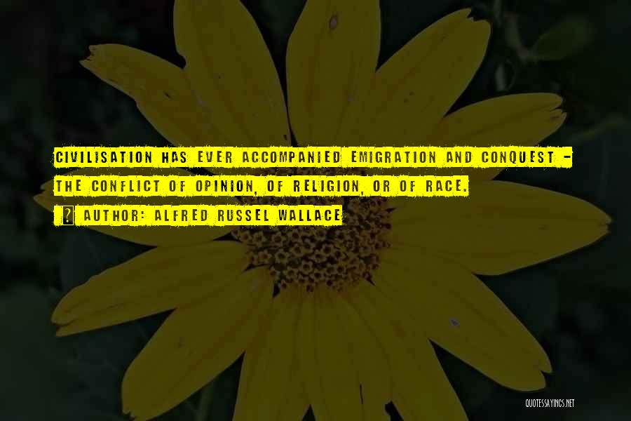 Alfred Russel Wallace Quotes: Civilisation Has Ever Accompanied Emigration And Conquest - The Conflict Of Opinion, Of Religion, Or Of Race.